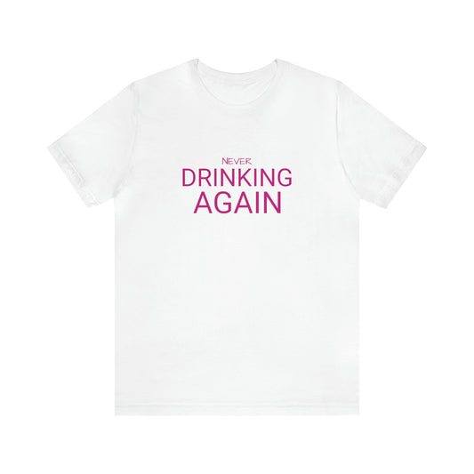 NEVER DRINKING AGAIN Short Sleeve Tee