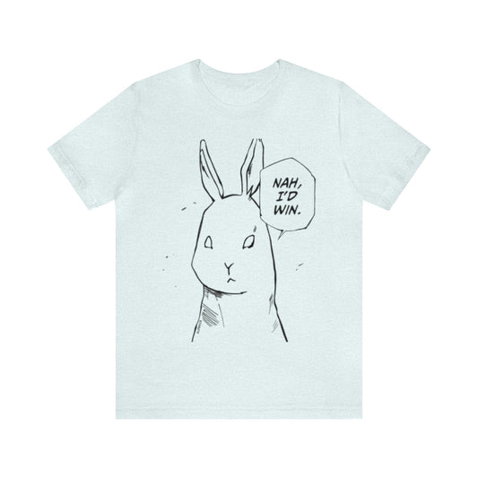 Nah I’d win T-shirt